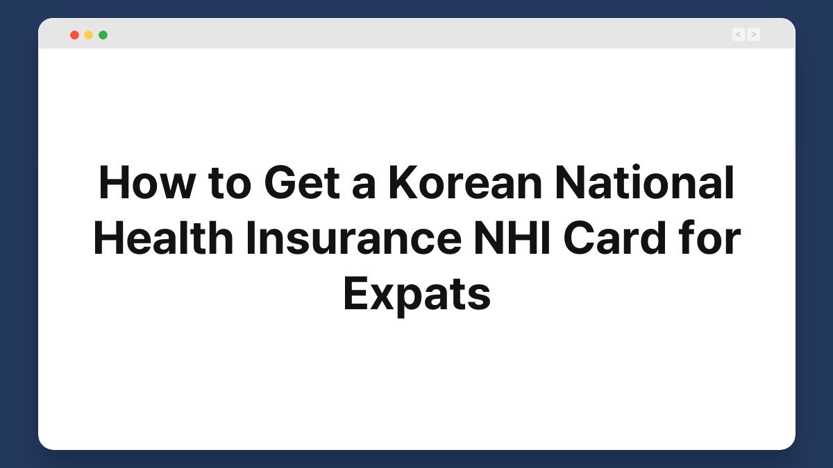 how to get a korean national health insurance nhi card for expats