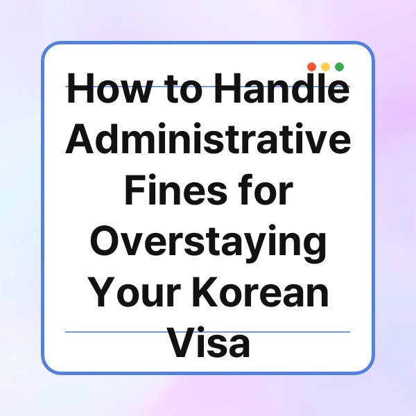 how to handle administrative fines for overstaying your korean visa
