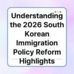 understanding the 2026 south korean immigration policy reform highlights